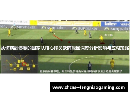 从伤病到停赛的国家队核心球员缺阵原因深度分析影响与应对策略