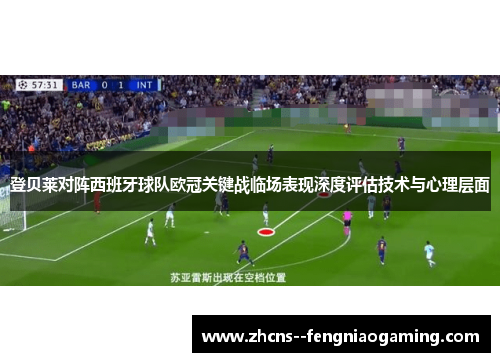 登贝莱对阵西班牙球队欧冠关键战临场表现深度评估技术与心理层面