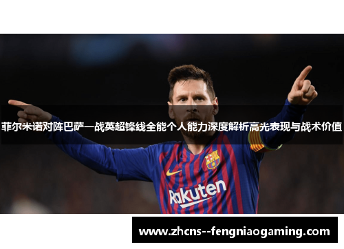 菲尔米诺对阵巴萨一战英超锋线全能个人能力深度解析高光表现与战术价值 菲尔米诺对阵巴萨一战英超锋线全能个人能力深度解析高光表现与战术价值