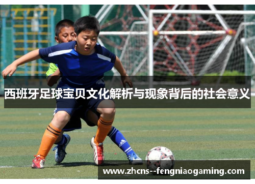 西班牙足球宝贝文化解析与现象背后的社会意义 西班牙足球宝贝文化解析与现象背后的社会意义