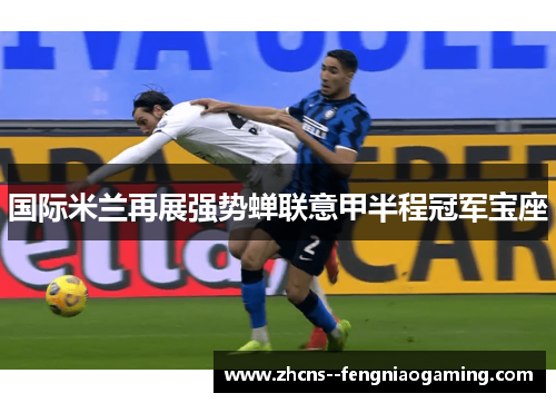 国际米兰再展强势蝉联意甲半程冠军宝座