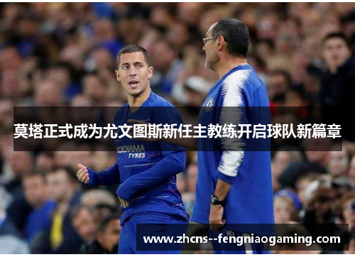 莫塔正式成为尤文图斯新任主教练开启球队新篇章