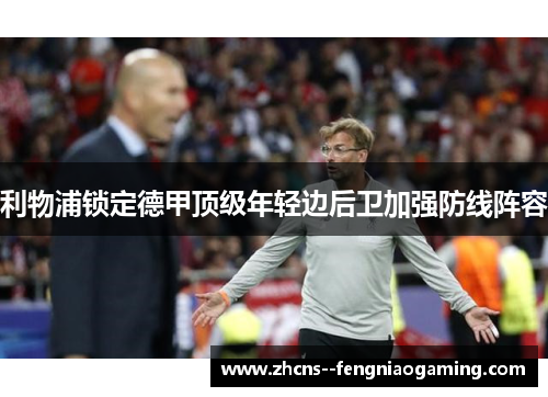 利物浦锁定德甲顶级年轻边后卫加强防线阵容 利物浦锁定德甲顶级年轻边后卫加强防线阵容