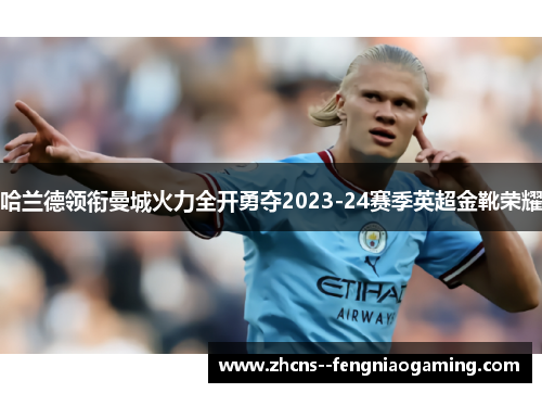 哈兰德领衔曼城火力全开勇夺2023-24赛季英超金靴荣耀 哈兰德领衔曼城火力全开勇夺2023-24赛季英超金靴荣耀