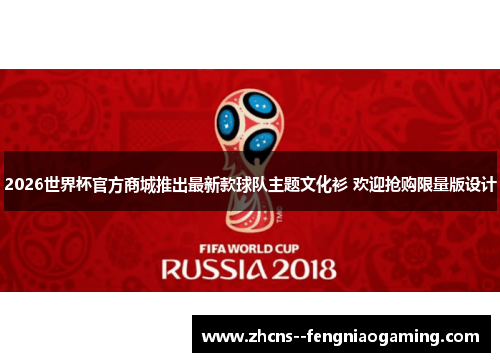 2026世界杯官方商城推出最新款球队主题文化衫 欢迎抢购限量版设计