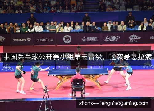 中国乒乓球公开赛小组第三晋级，逆袭悬念拉满