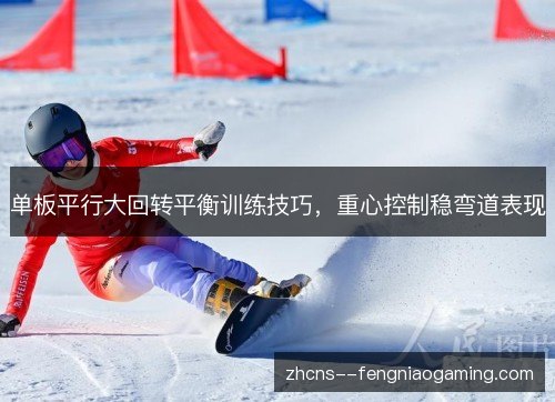 单板平行大回转平衡训练技巧，重心控制稳弯道表现